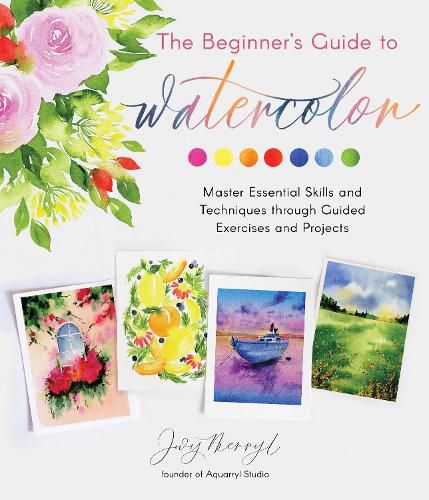 Cover image for The Beginner's Guide to Watercolor: Master Essential Skills and Techniques through Guided Exercises and Projects