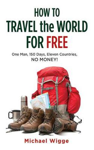 Cover image for How to Travel the World for Free: One Man, 150 Days, Eleven Countries, No Money!