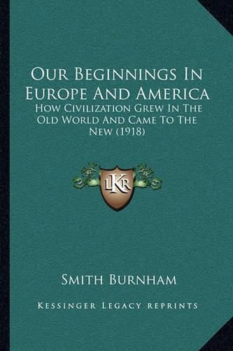 Cover image for Our Beginnings in Europe and America: How Civilization Grew in the Old World and Came to the New (1918)