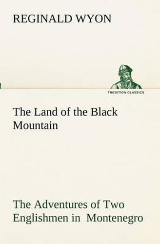 Cover image for The Land of the Black Mountain The Adventures of Two Englishmen in Montenegro