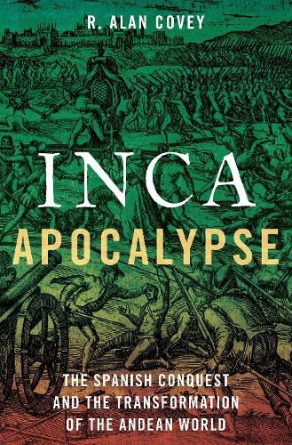 Inca Apocalypse: The Spanish Conquest and the Transformation of the Andean World