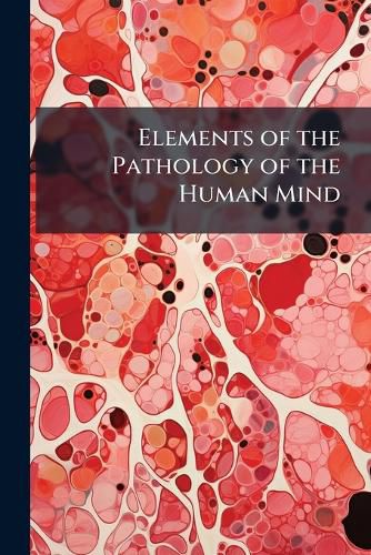Cover image for Elements of the Pathology of the Human Mind