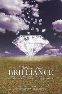 Cover image for Broken Into Brilliance: A collection of stories from beautiful, brilliant, courageous, and determined women