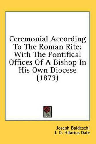 Cover image for Ceremonial According to the Roman Rite: With the Pontifical Offices of a Bishop in His Own Diocese (1873)