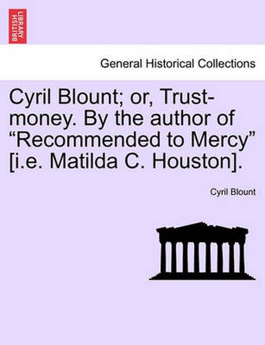 Cover image for Cyril Blount; Or, Trust-Money. by the Author of  Recommended to Mercy  [I.E. Matilda C. Houston].