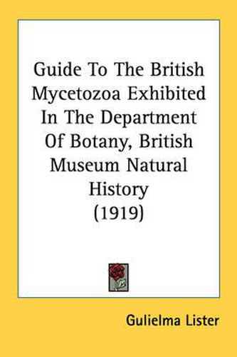 Cover image for Guide to the British Mycetozoa Exhibited in the Department of Botany, British Museum Natural History (1919)