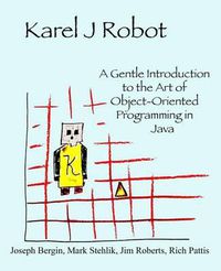 Cover image for Karel J Robot: A Gentle Introduction to the Art of Object-Oriented Programming in Java