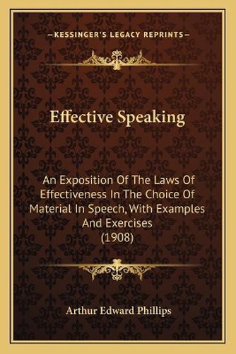 Effective Speaking: An Exposition of the Laws of Effectiveness in the Choice of Material in Speech, with Examples and Exercises (1908)