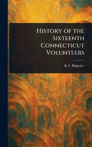 Cover image for History of the Sixteenth Connecticut Volunteers