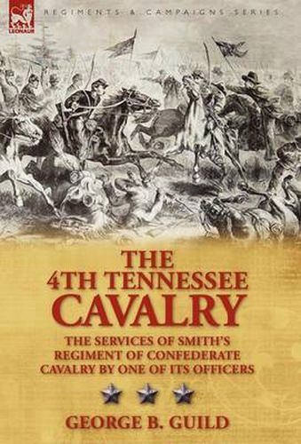 Cover image for The 4th Tennessee Cavalry: the Services of Smith's Regiment of Confederate Cavalry by One of its Officers