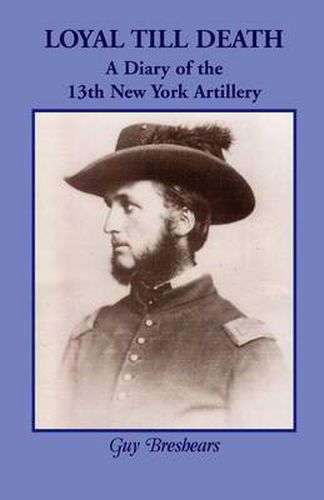 Cover image for Loyal Till Death: A Diary of the 13th New York Artillery