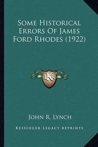 Cover image for Some Historical Errors of James Ford Rhodes (1922) Some Historical Errors of James Ford Rhodes (1922)