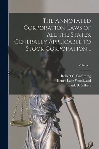 The Annotated Corporation Laws of All the States, Generally Applicable to Stock Corporation ..; Volume 1