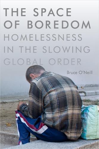 Cover image for The Space of Boredom: Homelessness in the Slowing Global Order