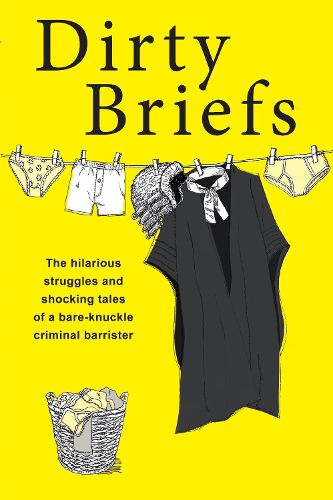 Cover image for Dirty Briefs: The hilarious struggles and shocking tales of a bare-knuckle criminal barrister