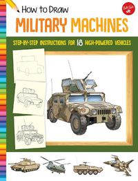 Cover image for How to Draw Military Machines: Step-by-step instructions for 18 high-powered vehicles