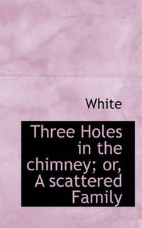 Cover image for Three Holes in the Chimney; Or, a Scattered Family