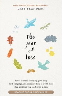 Cover image for The Year of Less: How I Stopped Shopping, Gave Away My Belongings, and Discovered Life is Worth More Than Anything You Can Buy in a Store