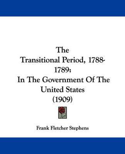 The Transitional Period, 1788-1789: In the Government of the United States (1909)