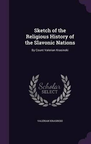 Cover image for Sketch of the Religious History of the Slavonic Nations: By Count Valerian Krasinski