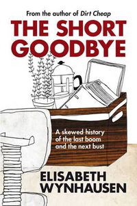 Cover image for The Short Goodbye: A skewed history of the last boom and the next bust