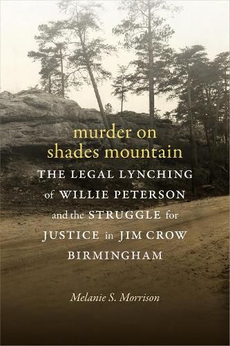 Murder on Shades Mountain: The Legal Lynching of Willie Peterson and the Struggle for Justice in Jim Crow Birmingham