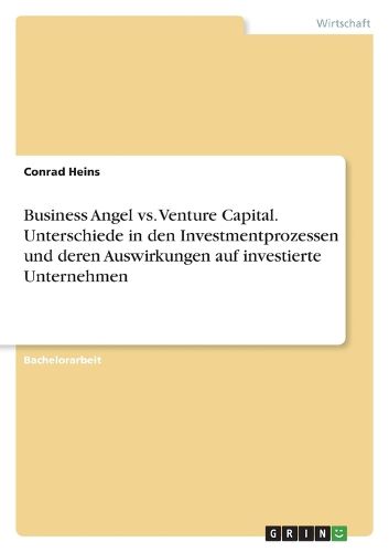 Cover image for Business Angel vs. Venture Capital. Unterschiede in den Investmentprozessen und deren Auswirkungen auf investierte Unternehmen
