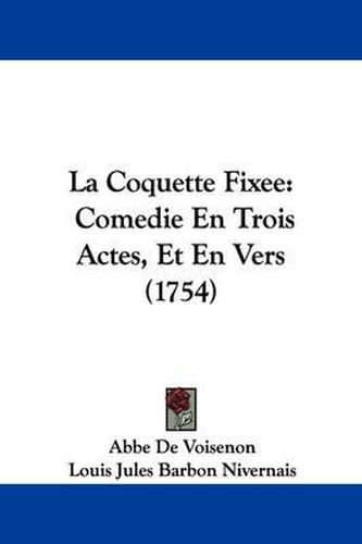 Cover image for La Coquette Fixee: Comedie En Trois Actes, Et En Vers (1754)