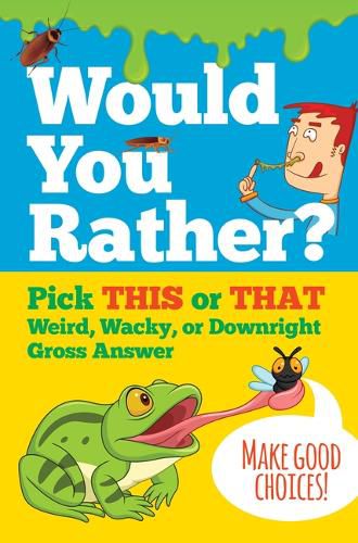 Would You Rather? Pick This or That Weird, Wacky, or Downright Gross Answer