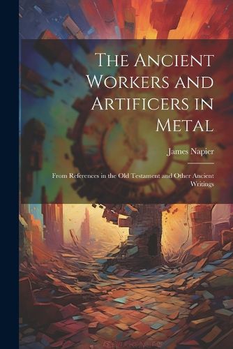 The Ancient Workers and Artificers in Metal