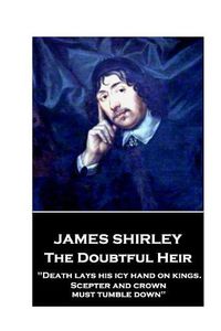 Cover image for Jame Shirley - The Doubtful Heir: Death lays his icy hand on kings. Scepter and crown must tumble down