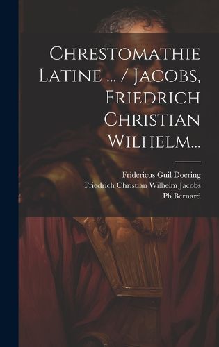 Cover image for Chrestomathie Latine ... / Jacobs, Friedrich Christian Wilhelm...