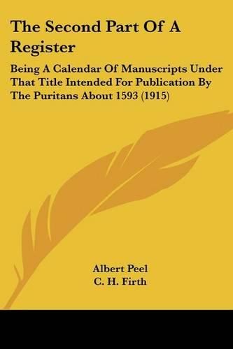 Cover image for The Second Part of a Register: Being a Calendar of Manuscripts Under That Title Intended for Publication by the Puritans about 1593 (1915)