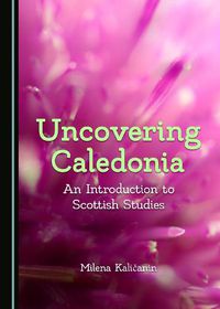 Cover image for Uncovering Caledonia: An Introduction to Scottish Studies