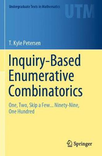 Cover image for Inquiry-Based Enumerative Combinatorics: One, Two, Skip a Few... Ninety-Nine, One Hundred