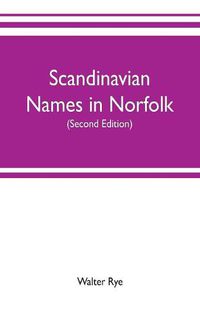 Cover image for Scandinavian names in Norfolk: hundred courts, mote hills, toothills, and Roman camps and remains in Norfolk (Second edition)