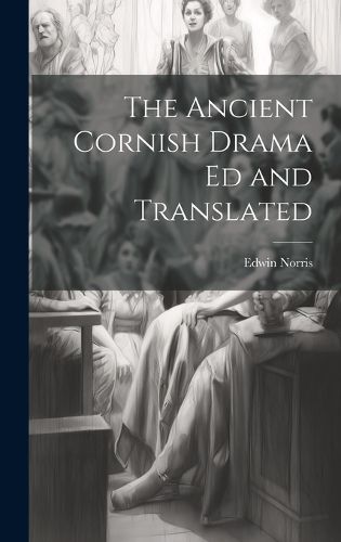 Cover image for The Ancient Cornish Drama ed and Translated