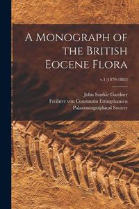 Cover image for A Monograph of the British Eocene Flora; v.1 (1879-1882)