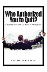 Cover image for Who Authorized You to Quit?: Church Growth in  At-Risk  Communities