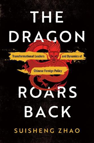 Cover image for The Dragon Roars Back: Transformational Leaders and Dynamics of Chinese Foreign Policy