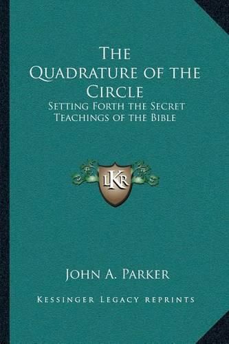 The Quadrature of the Circle: Setting Forth the Secret Teachings of the Bible