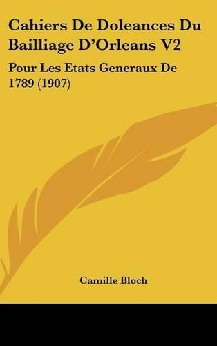 Cahiers de Doleances Du Bailliage D'Orleans V2: Pour Les Etats Generaux de 1789 (1907)