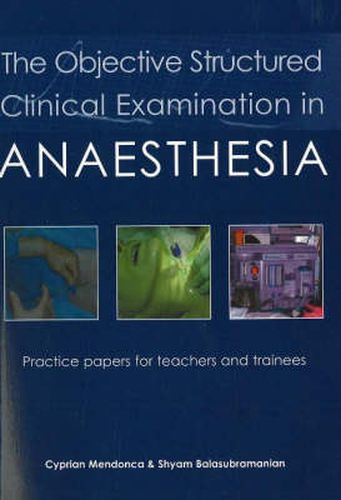 Objective Structured Clinical Examination in Anaesthesia: Practice Papers for Teachers & Trainees