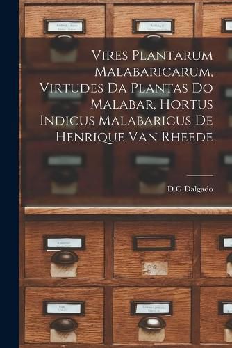 Cover image for Vires Plantarum Malabaricarum, Virtudes Da Plantas Do Malabar, Hortus Indicus Malabaricus De Henrique Van Rheede