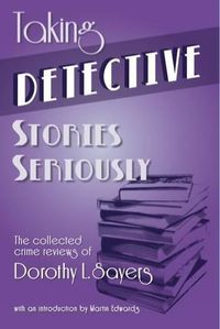 Cover image for Taking Detective Stories Seriously: The Collected Crime Reviews of Dorothy L. Sayers