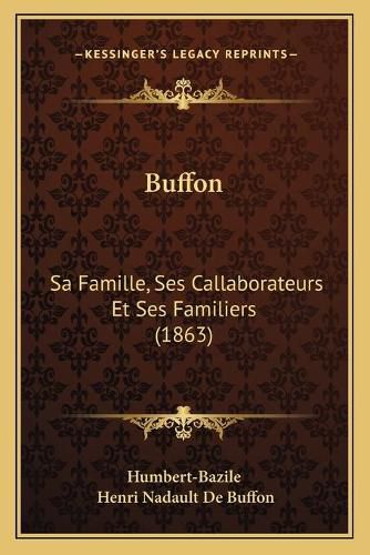 Buffon: Sa Famille, Ses Callaborateurs Et Ses Familiers (1863)