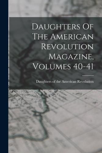 Cover image for Daughters Of The American Revolution Magazine, Volumes 40-41