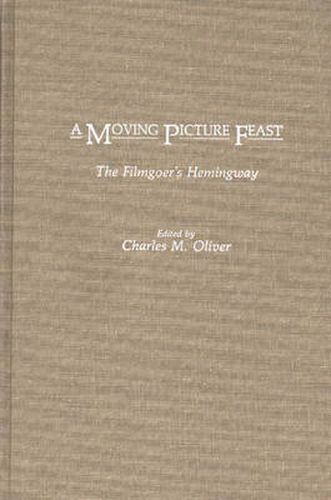 Cover image for A Moving Picture Feast: The Filmgoer's Hemingway