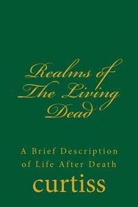 Cover image for Realms of the Living Dead: A Brief Description of Life After Death