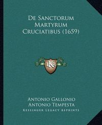 Cover image for de Sanctorum Martyrum Cruciatibus (1659)